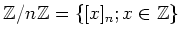 $\displaystyle {\mbox{${\Bbb Z}$}}/n{\mbox{${\Bbb Z}$}}=\{ [x]_n ; x \in {\mbox{${\Bbb Z}$}}\}
$