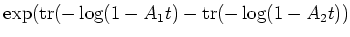 $\displaystyle \exp( \operatorname{tr}(-\log(1-A_1t)-\operatorname{tr}(-\log(1-A_2t))$