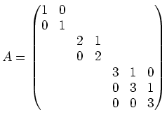 $\displaystyle A=
\begin{pmatrix}
1 & 0 \\
0 & 1 \\
& & 2 & 1 \\
& & 0& 2 & \\
&&&& 3 & 1 & 0\\
&&&& 0& 3 & 1 \\
&&&& 0 & 0& 3
\end{pmatrix}$