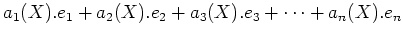 $\displaystyle a_1(X). e_1+ a_2(X) . e_2+ a_3(X). e_3 +\dots+ a_n(X). e_n$