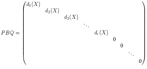 $\displaystyle P B Q=
\begin{pmatrix}
d_1(X) \\
& d_2 (X) \\
& & d_3(X) \\
& ...
... \\
& & & & & & 0 \\
& & & & & & & \ddots \\
& & & & & & & & 0
\end{pmatrix}$