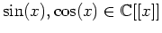 $ \sin(x), \cos(x)\in {\mathbb{C}}[[x]]$