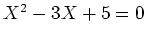 $ X^2-3 X+5=0$