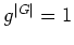 $ g^{\vert G\vert} =1$