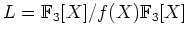 $ L={\mathbb{F}}_{3}[X]/f(X){\mathbb{F}}_3[X]$