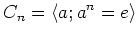 $\displaystyle C_n=\langle{a; a^n=e}\rangle
$