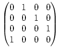 $\displaystyle \begin{pmatrix}
0 & 1 & 0 & 0 \\
0 & 0 & 1 & 0 \\
0 & 0 & 0 & 1 \\
1 & 0 & 0 & 0
\end{pmatrix}$