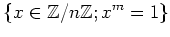 $\displaystyle \{x\in {\mbox{${\mathbb{Z}}$}}/n{\mbox{${\mathbb{Z}}$}}; x^m=1\}
$