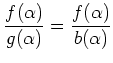 $\displaystyle \frac{f(\alpha)}{g(\alpha)}=\frac{f(\alpha)}{b(\alpha)}
$