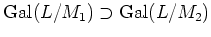 $\displaystyle \operatorname{Gal}(L/M_1)\supset \operatorname{Gal}(L/M_2)
$