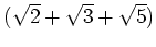 % latex2html id marker 734
$ (\sqrt{2}+\sqrt{3}+\sqrt{5})$