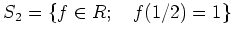 % latex2html id marker 1265
$ S_2=\{ f\in R; \quad f(1/2)=1 \}$