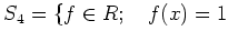 % latex2html id marker 1270
$ S_4=\{ f\in R; \quad f(x)=1$