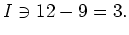 $\displaystyle I\ni 12-9=3.
$