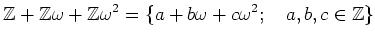 % latex2html id marker 1147
$\displaystyle {\mbox{${\mathbb{Z}}$}}+{\mbox{${\mat...
...Z}}$}}\omega^2=\{a+b\omega+c\omega^2;\quad a,b,c \in {\mbox{${\mathbb{Z}}$}}\}
$