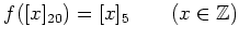 % latex2html id marker 1005
$\displaystyle f([x]_{20})=[x]_5 \qquad (x\in {\mbox{${\mathbb{Z}}$}})
$