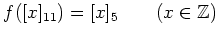 % latex2html id marker 1016
$\displaystyle f([x]_{11})=[x]_5 \qquad(x\in {\mbox{${\mathbb{Z}}$}})
$