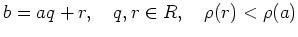 % latex2html id marker 1016
$\displaystyle b=aq+r,\quad q,r\in R, \quad \rho(r)<\rho(a)
$