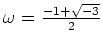 % latex2html id marker 1152
$ \omega=\frac{-1+\sqrt{-3}}{2}$