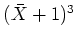 $ (\bar{X}+1)^3$