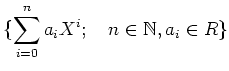 % latex2html id marker 1253
$\displaystyle \{\sum_{i=0}^n a_iX^i ;\quad n\in \mathbb{N}, a_i \in R\}
$