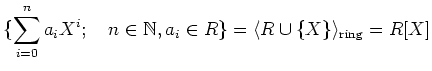 % latex2html id marker 1268
$\displaystyle \{\sum_{i=0}^n a_iX^i ;\quad n\in \mathbb{N}, a_i \in R\}
=\langle R\cup \{X\} \rangle_{\text{ring}}=R[X]
$