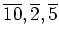 $ \overline{10},\overline{2},\overline{5}$