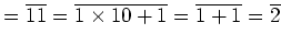 $\displaystyle =\overline{11}=\overline{1\times 10+1}=\overline{1+1}=\overline{2}$