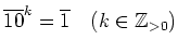 % latex2html id marker 696
$\displaystyle \overline{10}^k =\overline{1} \quad (k\in {\mbox{${\mathbb{Z}}$}}_{>0})
$