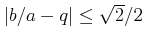 % latex2html id marker 1168
$ \vert b/a-q\vert\leq \sqrt{2}/2$