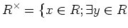 $\displaystyle R^\times =\{ x\in R ; \exists y \in R$