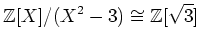 % latex2html id marker 776
$\displaystyle {\mbox{${\mathbb{Z}}$}}[X]/(X^2-3)\cong {\mbox{${\mathbb{Z}}$}}[\sqrt{3}]
$