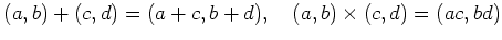 % latex2html id marker 838
$\displaystyle (a,b) + (c,d)=(a+c,b+d), \quad (a,b)\times (c,d)= (ac,bd)
$