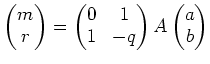 % latex2html id marker 756
$\displaystyle \begin{pmatrix}
m\\
r
\end{pmatrix}=
...
...in{pmatrix}
0 & 1\\
1 & -q
\end{pmatrix}A
\begin{pmatrix}
a\\
b
\end{pmatrix}$