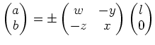 $\displaystyle \begin{pmatrix}
a \\
b
\end{pmatrix}=
\pm
\begin{pmatrix}
w& -y \\
-z& x
\end{pmatrix}\begin{pmatrix}
l \\
0
\end{pmatrix}$