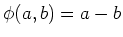 $\displaystyle \phi(a,b)=a-b$