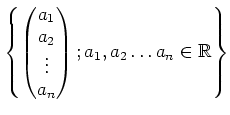 $\displaystyle \left\{
\begin{pmatrix}
a_1 \\
a_2 \\
\vdots\\
a_n
\end{pmatrix}; a_1,a_2\dots a_n \in \mbox{${\mathbb{R}}$}
\right\}
$