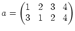 $\displaystyle a=
\begin{pmatrix}
1&2&3&4 \\
3&1&2&4
\end{pmatrix}$