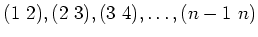 $ (1 2),(2 3),(3 4),\dots ,(n-1  n) $