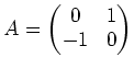 $\displaystyle A=
\begin{pmatrix}
0 & 1 \\
-1 & 0
\end{pmatrix}$