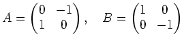 % latex2html id marker 1226
$\displaystyle A=
\begin{pmatrix}
0 & -1 \\
1 & 0
\end{pmatrix},
\quad
B=
\begin{pmatrix}
1 & 0 \\
0 & -1
\end{pmatrix}$