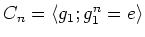 $ C_n=\langle g_1; g_1^n=e \rangle $