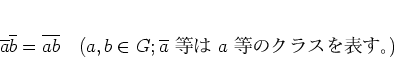 \begin{displaymath}
% latex2html id marker 838\overline{a}\overline{b} =
\over...
...(a,b\in G;
\text{$\overline{a}$  $a$ Υ饹ɽ})
\end{displaymath}