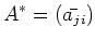 $\displaystyle A^*=(\bar{a_{ji}})
$