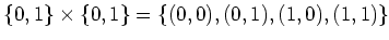 $\displaystyle \{0,1\} \times \{0,1\} = \{(0,0),(0,1),(1,0),(1,1)\}$