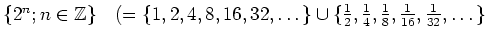 % latex2html id marker 1105
$ \{2^n;n\in {\mbox{${\mathbb{Z}}$}}\}\quad
(=\{1,...
...\}\cup \{\frac{1}{2},\frac{1}{4},
\frac{1}{8},\frac{1}{16},\frac{1}{32},\dots\}$