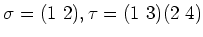 $ \sigma=(1 2),\tau=(1 3)(2 4)$