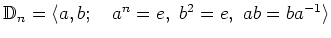 % latex2html id marker 857
$ \Bbb D_n =\langle a,b; \quad a^n=e, b^2=e, ab=ba^{-1} \rangle $