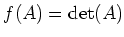 $\displaystyle f(A)=\operatorname{det}(A)
$