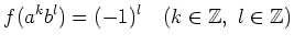 % latex2html id marker 925
$\displaystyle f(a^k b^l)= (-1)^l \quad (k \in {\mbox{${\mathbb{Z}}$}},\ l\in {\mbox{${\mathbb{Z}}$}})
$